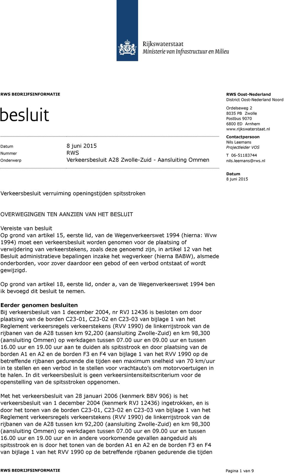 nl Verkeersbesluit verruiming openingstijden spitsstroken OVERWEGINGEN TEN AANZIEN VAN HET BESLUIT Vereiste van besluit Op grond van artikel 15, eerste lid, van de Wegenverkeerswet 1994 (hierna: Wvw