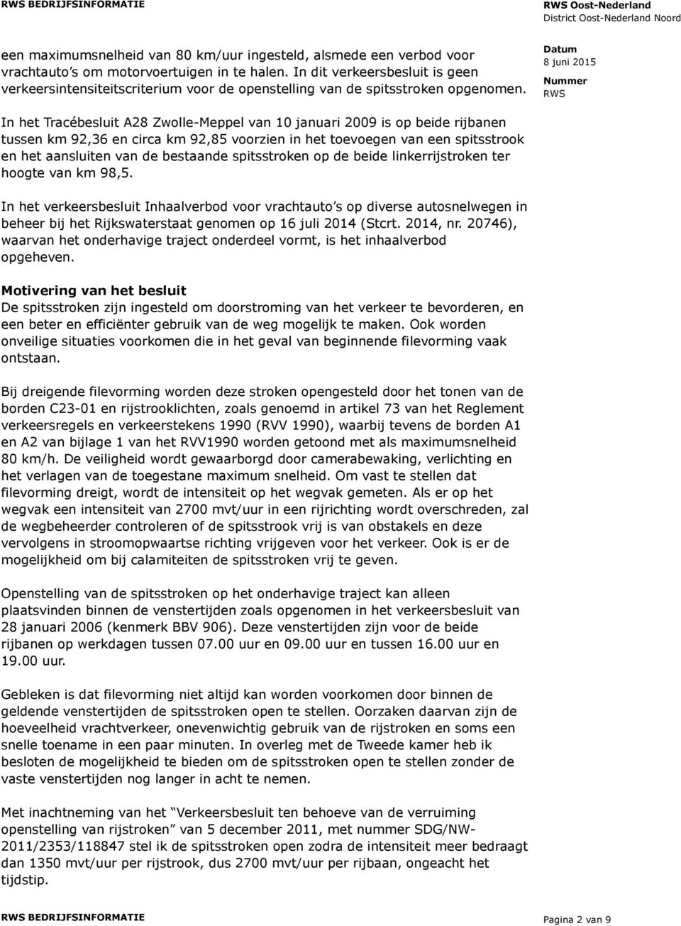 In het Tracébesluit A28 Zwolle-Meppel van 10 januari 2009 is op beide rijbanen tussen km 92,36 en circa km 92,85 voorzien in het toevoegen van een spitsstrook en het aansluiten van de bestaande