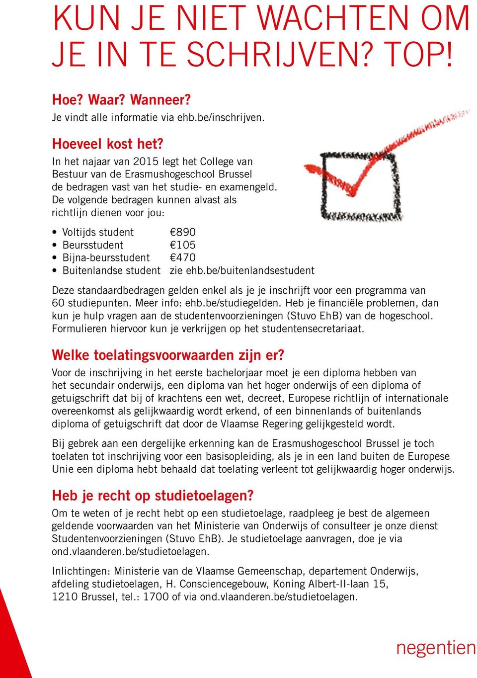 De volgende bedragen kunnen alvast als richtlijn dienen voor jou: Voltijds student 890 Beursstudent 105 Bijna-beursstudent 470 Buitenlandse student zie ehb.