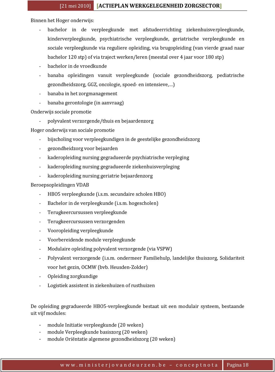 opleidingen vanuit verpleegkunde (sociale gezondheidszorg, pediatrische gezondheidszorg, GGZ, oncologie, spoed en intensieve, ) - banaba in het zorgmanagement - banaba gerontologie (in aanvraag)