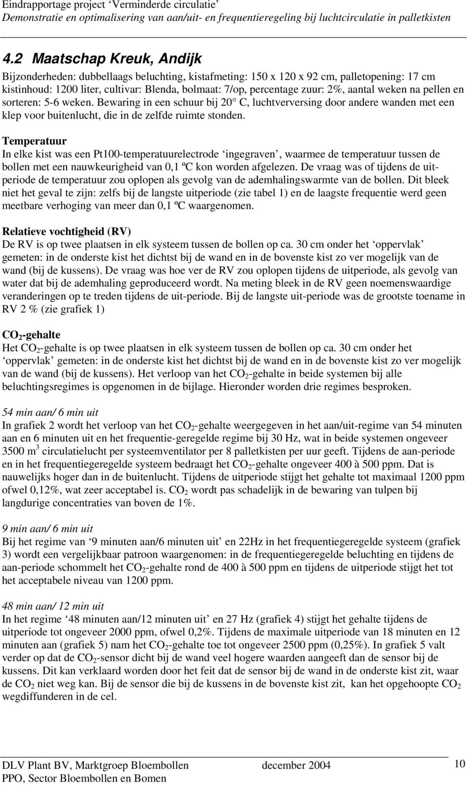 aantal weken na pellen en sorteren: 5-6 weken. Bewaring in een schuur bij 20 C, luchtverversing door andere wanden met een klep voor buitenlucht, die in de zelfde ruimte stonden.