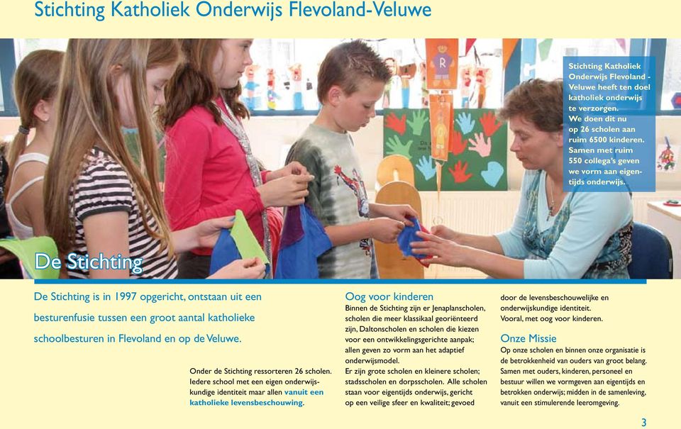 De Stichting De Stichting is in 17 opgericht, ontstaan uit een besturenfusie tussen een groot aantal katholieke schoolbesturen in Flevoland en op de Veluwe. Onder de Stichting ressorteren 26 scholen.