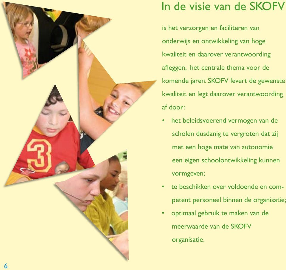 SKOFV levert de gewenste kwaliteit en legt daarover verantwoording af door: het beleidsvoerend vermogen van de scholen dusdanig te
