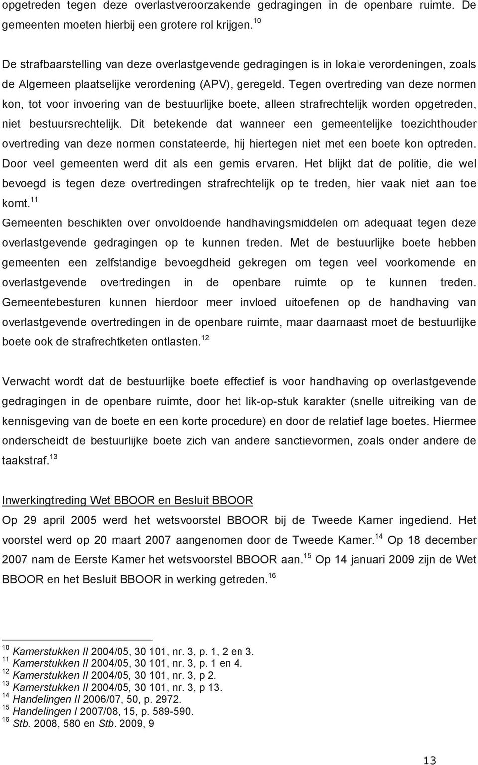 Tegen overtreding van deze normen kon, tot voor invoering van de bestuurlijke boete, alleen strafrechtelijk worden opgetreden, niet bestuursrechtelijk.