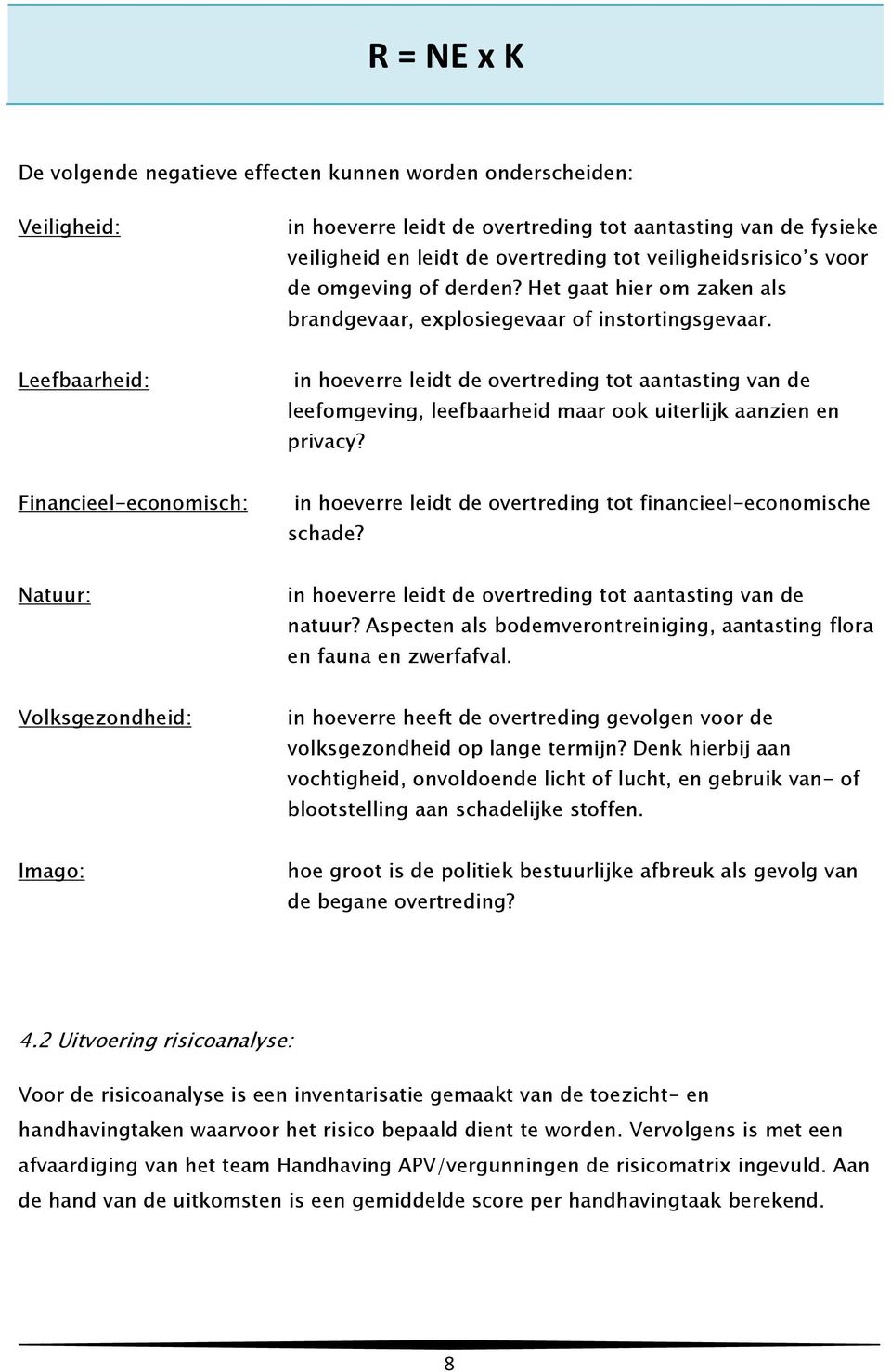 Leefbaarheid: in hoeverre leidt de overtreding tot aantasting van de leefomgeving, leefbaarheid maar ook uiterlijk aanzien en privacy?