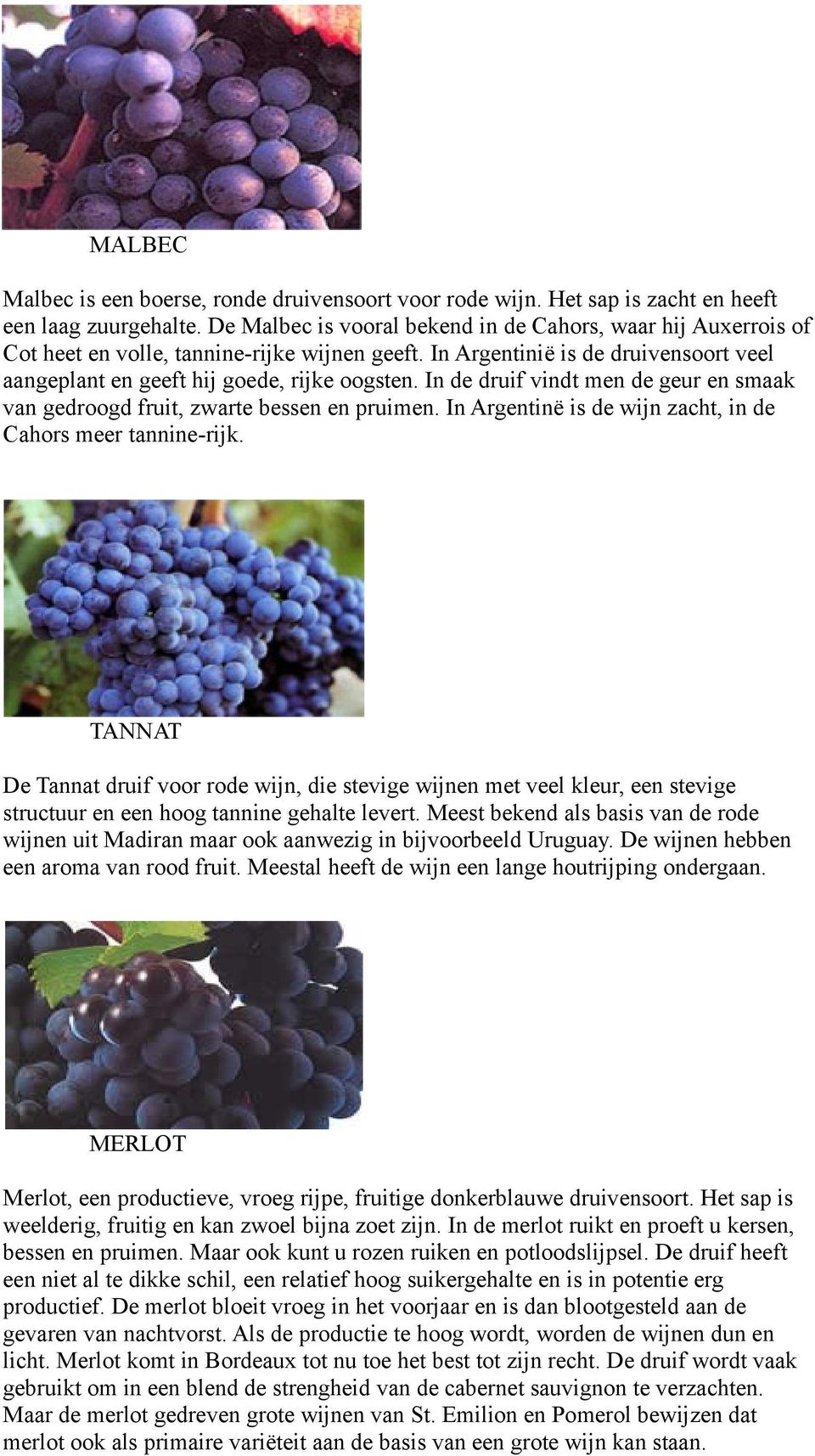 In de druif vindt men de geur en smaak van gedroogd fruit, zwarte bessen en pruimen. In Argentinë is de wijn zacht, in de Cahors meer tannine-rijk.