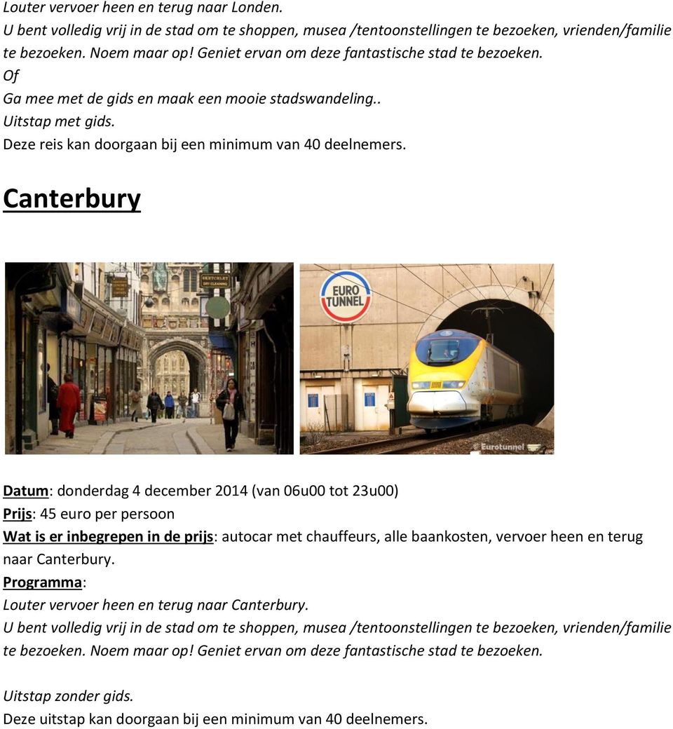 Canterbury Datum: donderdag 4 december 2014 (van 06u00 tot 23u00) Prijs: 45 euro per persoon Wat is er inbegrepen in de prijs: autocar met chauffeurs, alle baankosten, vervoer heen en terug naar