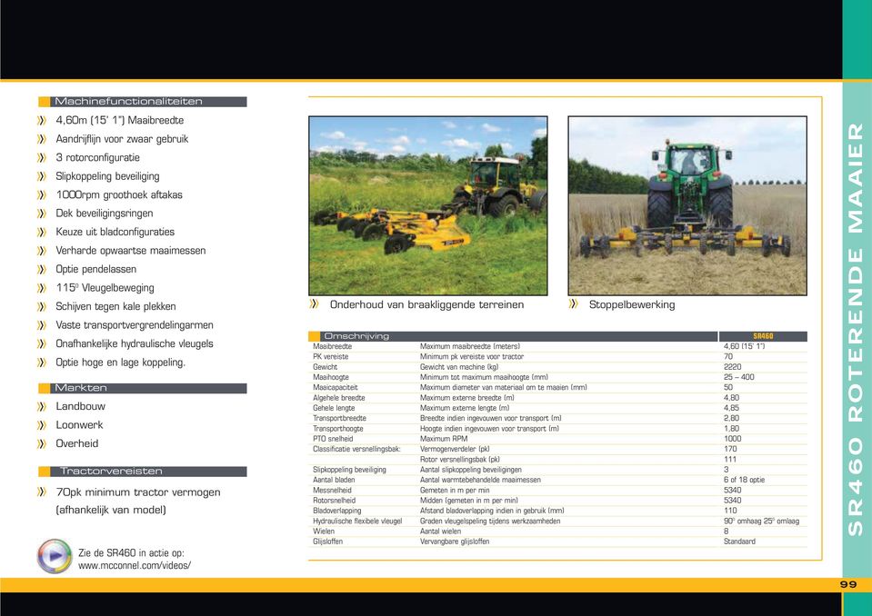 en lage koppeling. Markten Landbouw Loonwerk Overheid Tractorvereisten 70pk minimum tractor vermogen (afhankelijk van model) Zie de SR460 in actie op: www.mcconnel.
