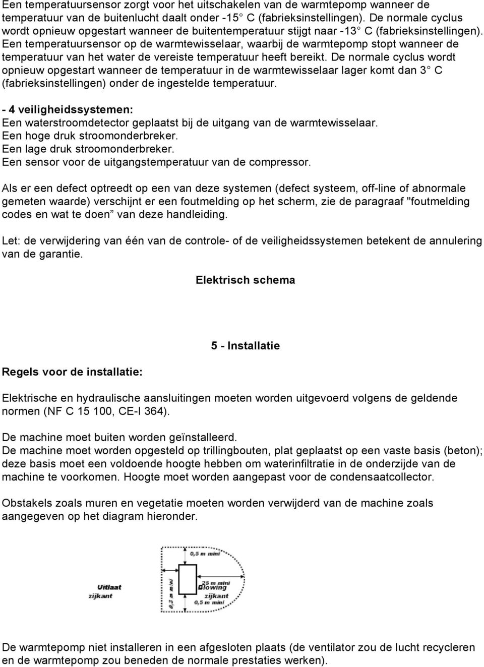 Een temperatuursensor op de warmtewisselaar, waarbij de warmtepomp stopt wanneer de temperatuur van het water de vereiste temperatuur heeft bereikt.