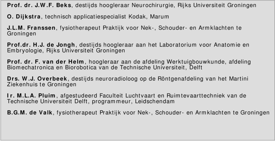 dr. F. van der Helm, hoogleraar aan de afdeling Werktuigbouwkunde, afdeling Biomechatronica en Biorobotica van de Technische Universiteit, Delft Drs. W.J.