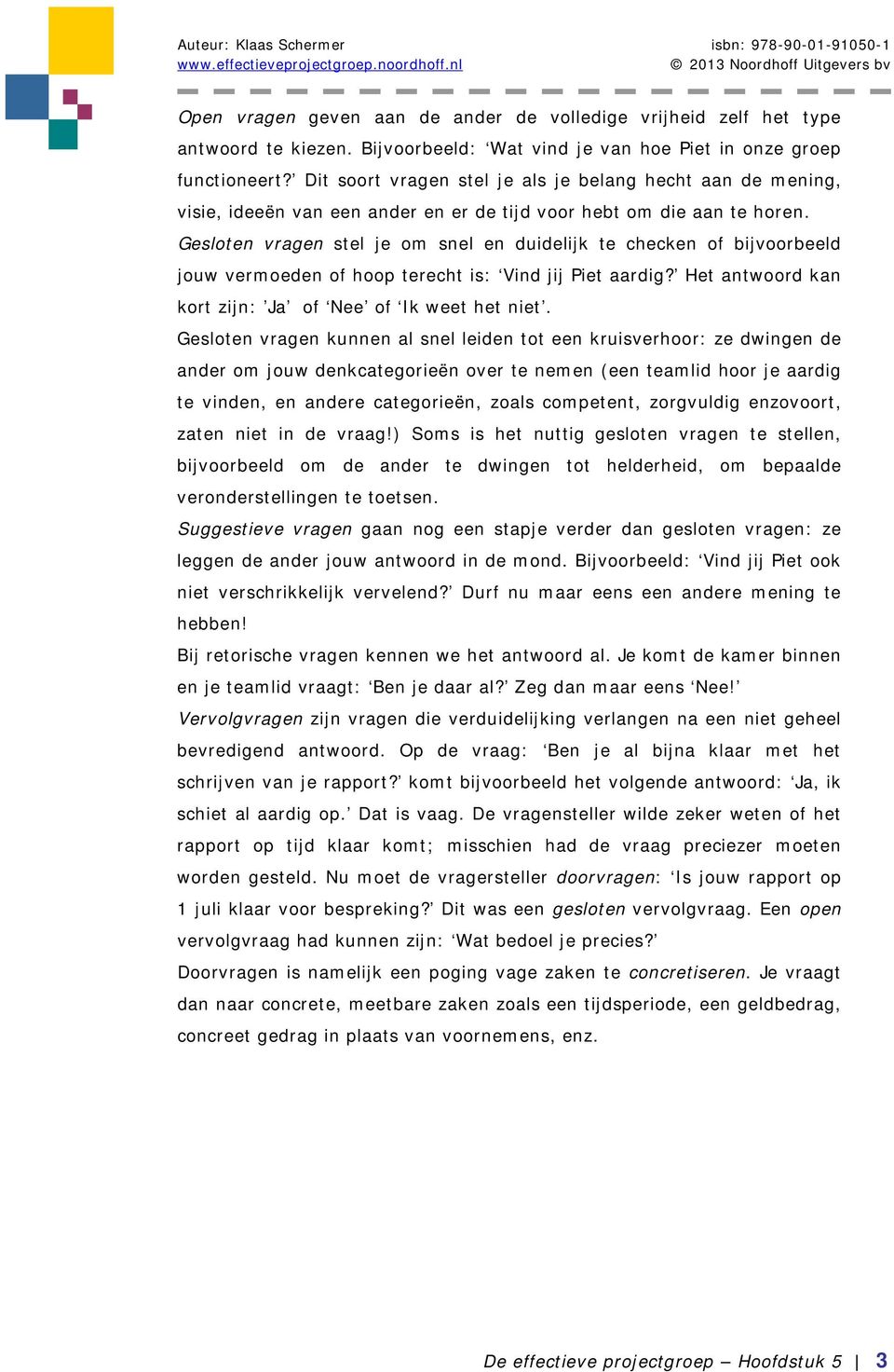 Gesloten vragen stel je om snel en duidelijk te checken of bijvoorbeeld jouw vermoeden of hoop terecht is: Vind jij Piet aardig? Het antwoord kan kort zijn: Ja of Nee of Ik weet het niet.