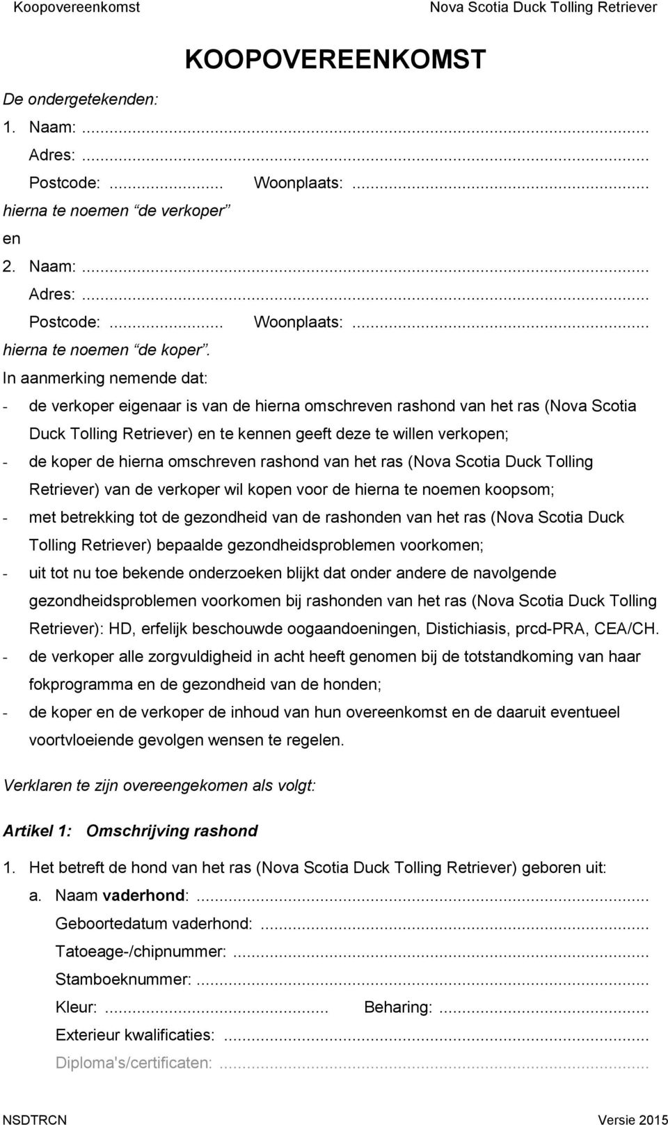 omschreven rashond van het ras (Nova Scotia Duck Tolling Retriever) van de verkoper wil kopen voor de hierna te noemen koopsom; - met betrekking tot de gezondheid van de rashonden van het ras (Nova