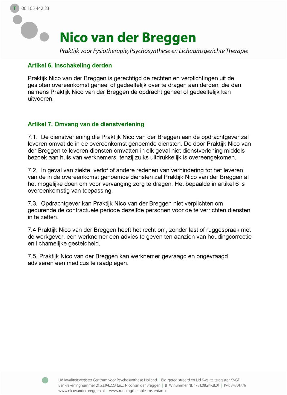 Nico van der Breggen de opdracht geheel of gedeeltelijk kan uitvoeren. Artikel 7. Omvang van de dienstverlening 7.1.