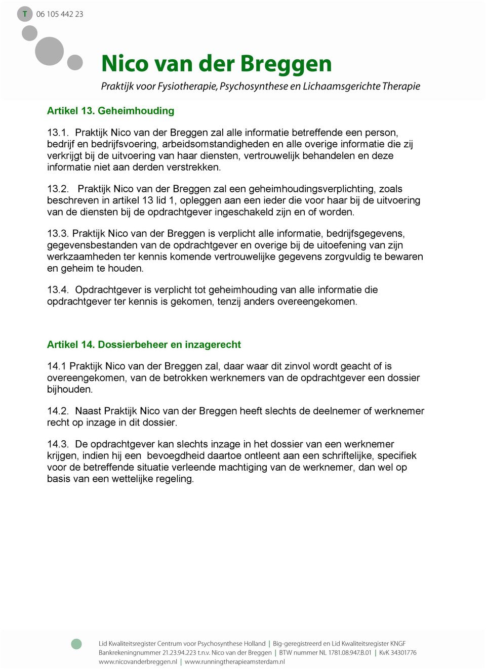 .1. Praktijk Nico van der Breggen zal alle informatie betreffende een person, bedrijf en bedrijfsvoering, arbeidsomstandigheden en alle overige informatie die zij verkrijgt bij de uitvoering van haar