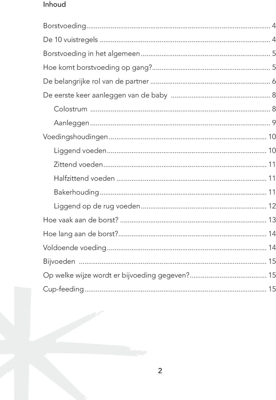 .. 10 Liggend voeden... 10 Zittend voeden... 11 Halfzittend voeden... 11 Bakerhouding... 11 Liggend op de rug voeden.