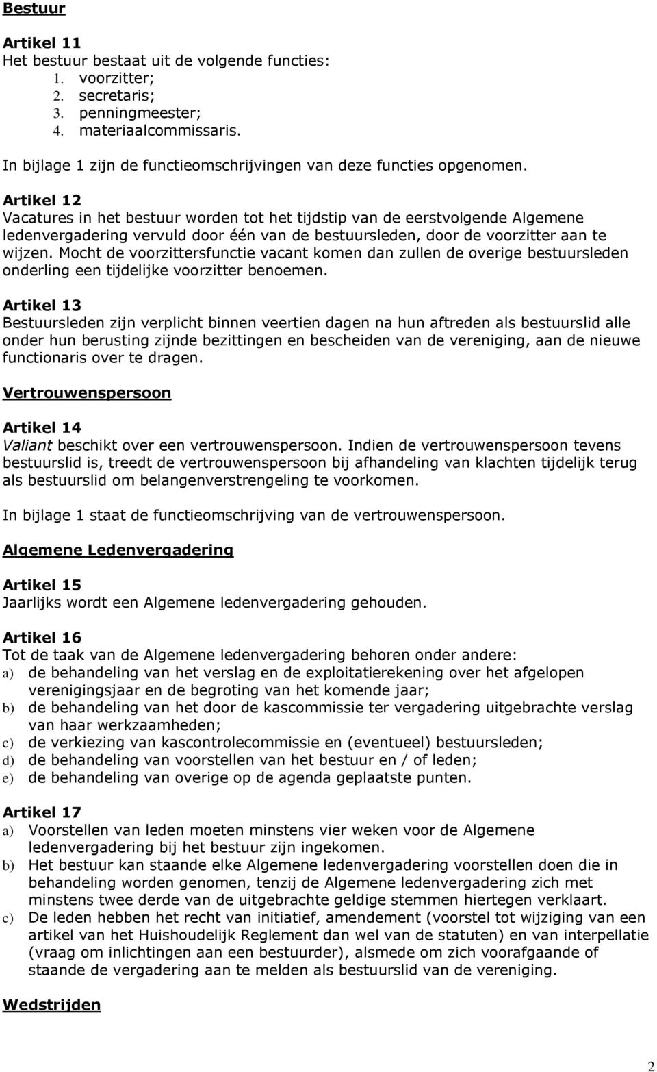 Artikel 12 Vacatures in het bestuur worden tot het tijdstip van de eerstvolgende Algemene ledenvergadering vervuld door één van de bestuursleden, door de voorzitter aan te wijzen.