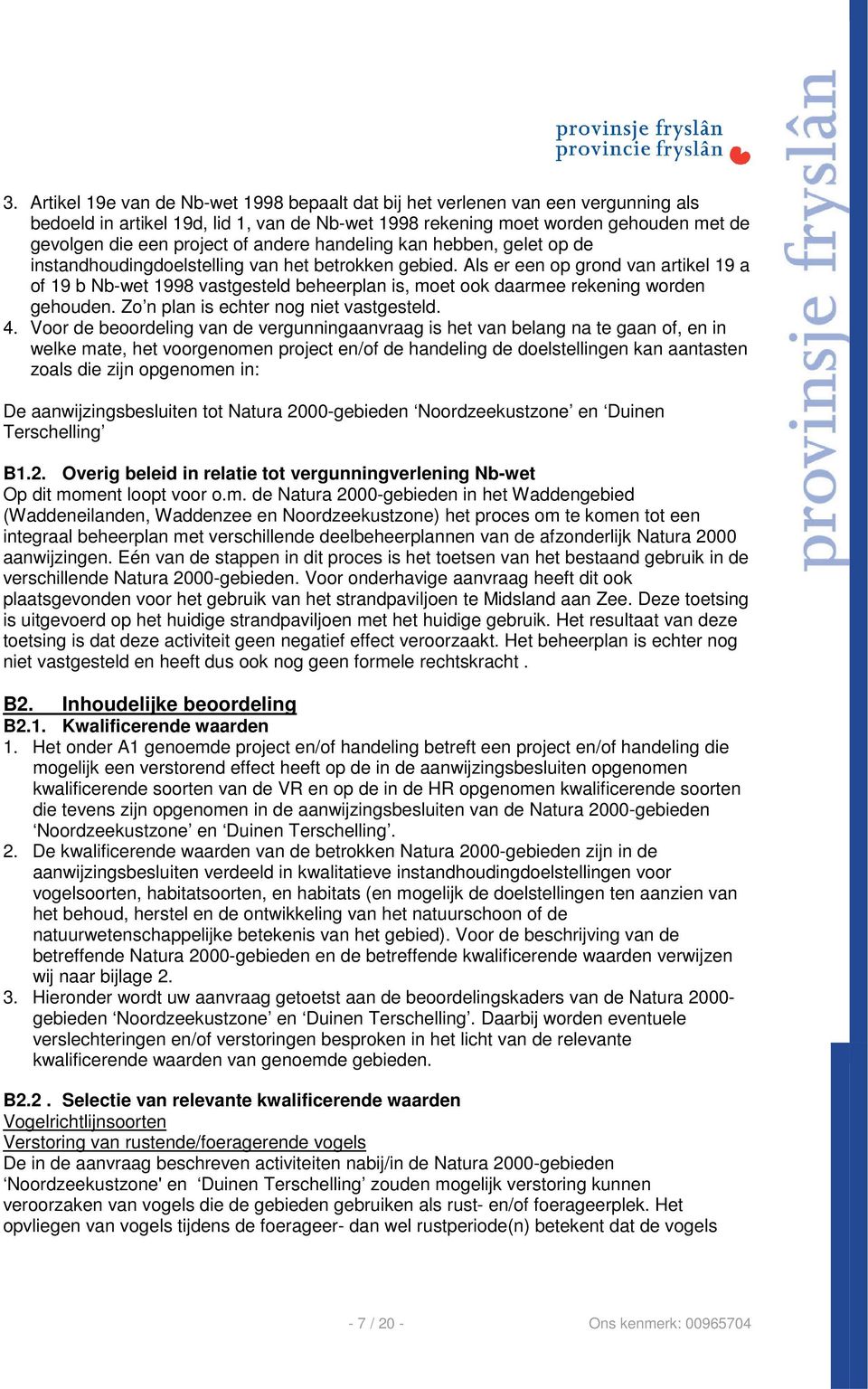 Als er een op grond van artikel 19 a of 19 b Nb-wet 1998 vastgesteld beheerplan is, moet ook daarmee rekening worden gehouden. Zo n plan is echter nog niet vastgesteld. 4.