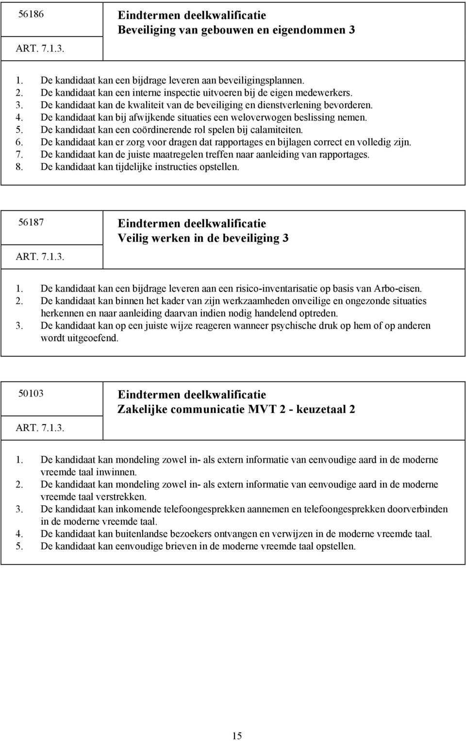 De kandidaat kan bij afwijkende situaties een weloverwogen beslissing nemen. 5. De kandidaat kan een coördinerende rol spelen bij calamiteiten. 6.