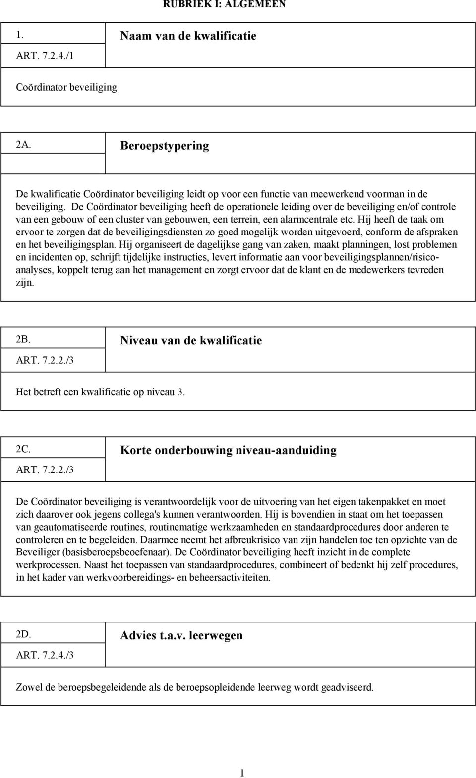 De Coördinator beveiliging heeft de operationele leiding over de beveiliging en/of controle van een gebouw of een cluster van gebouwen, een terrein, een alarmcentrale etc.