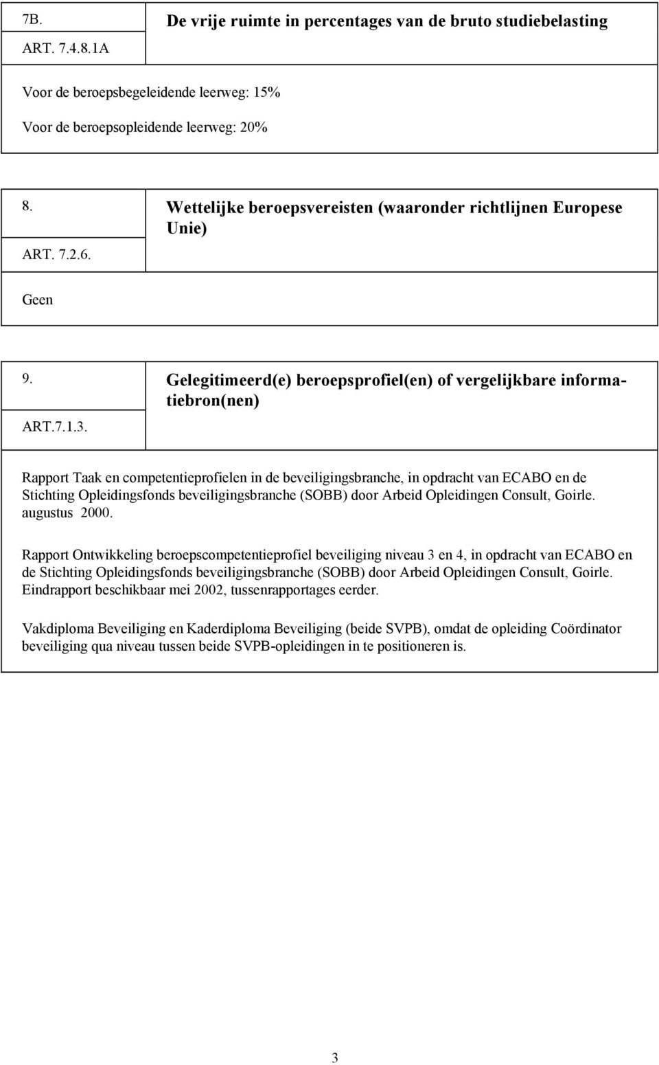 Rapport Taak en competentieprofielen in de beveiligingsbranche, in opdracht van ECABO en de Stichting Opleidingsfonds beveiligingsbranche (SOBB) door Arbeid Opleidingen Consult, Goirle. augustus 2000.