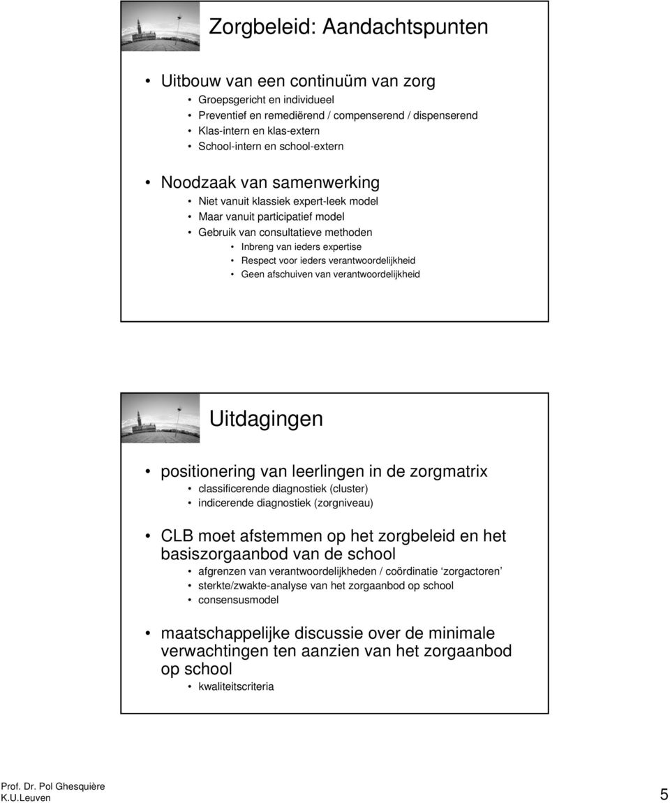 verantwoordelijkheid Geen afschuiven van verantwoordelijkheid Uitdagingen positionering van leerlingen in de zorgmatrix classificerende diagnostiek (cluster) indicerende diagnostiek (zorgniveau) CLB