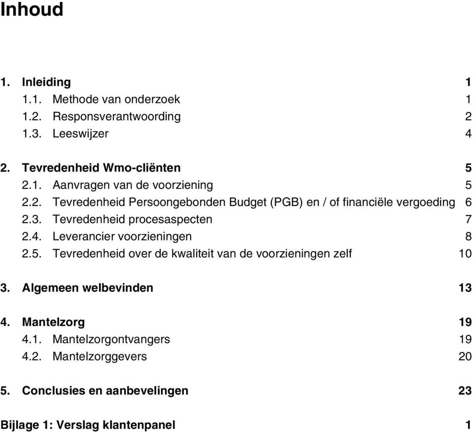 Tevredenheid procesaspecten 7 2.4. Leverancier voorzieningen 8 2.5. Tevredenheid over de kwaliteit van de voorzieningen zelf 0 3.