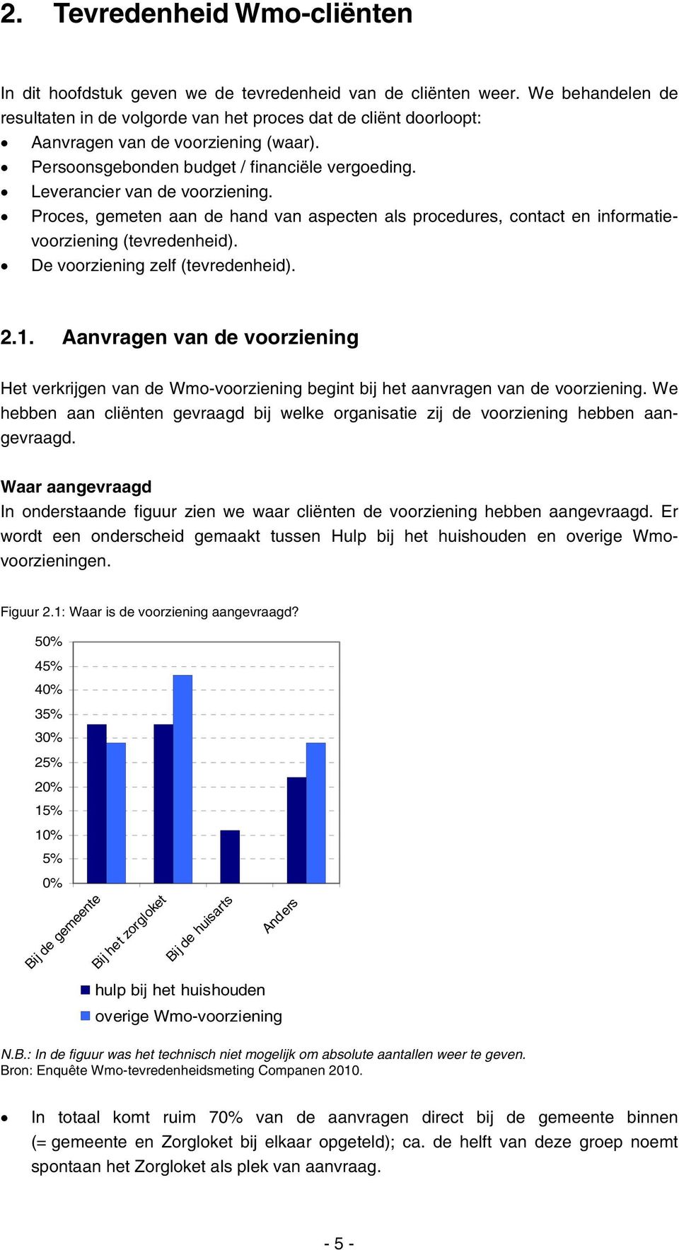 Proces, gemeten aan de hand van aspecten als procedures, contact en informatievoorziening (tevredenheid). De voorziening zelf (tevredenheid). 2.