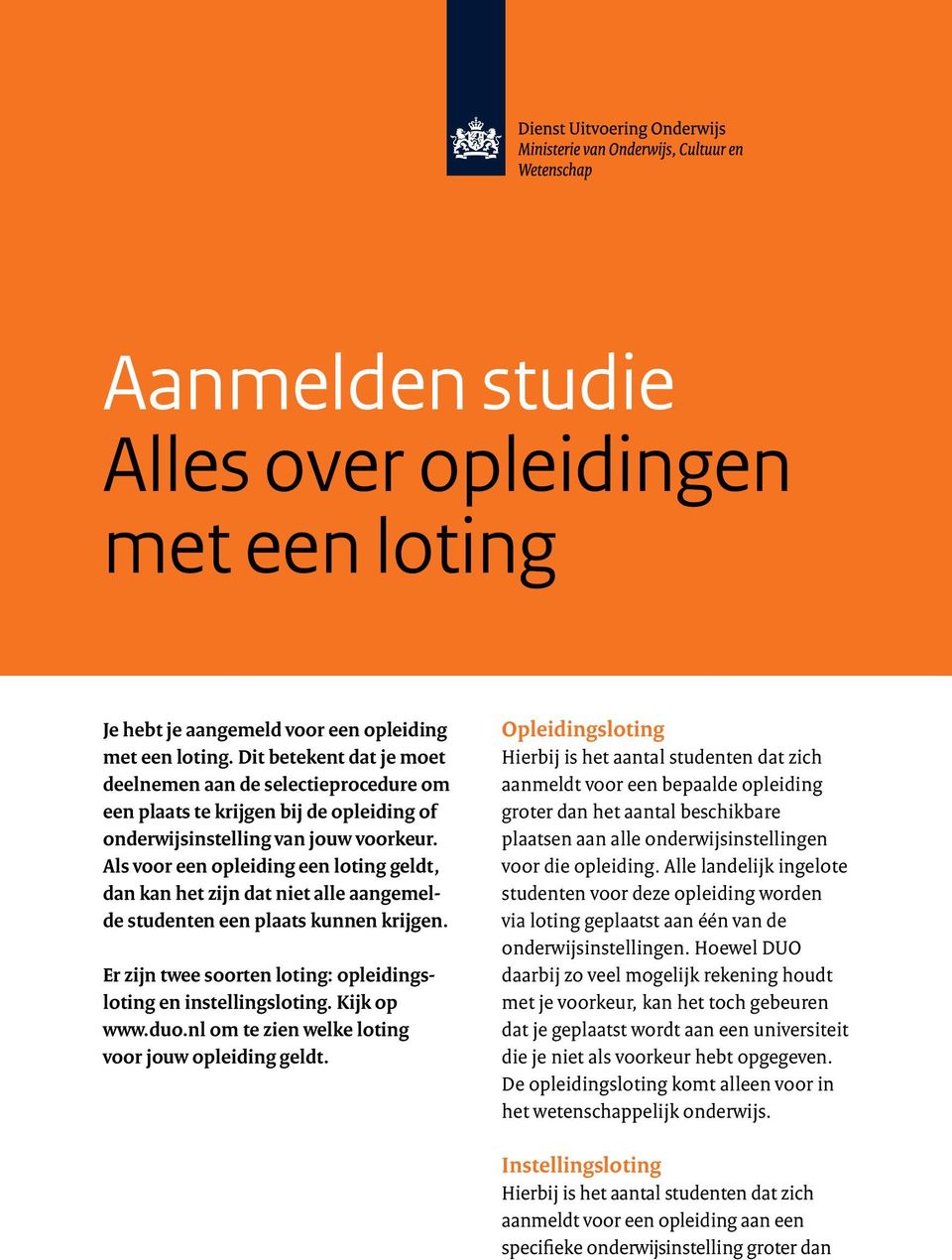 Als voor een opleiding een loting geldt, dan kan het zijn dat niet alle aangemelde studenten een plaats kunnen krijgen. Er zijn twee soorten loting: opleidingsloting en instellingsloting. Kijk op www.