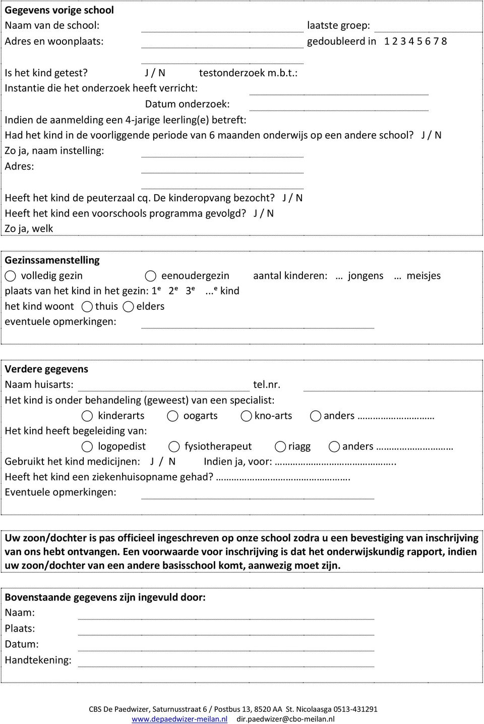 leerling(e) betreft: Had het kind in de voorliggende periode van 6 maanden onderwijs op een andere school? J / N Zo ja, naam instelling: Adres: Heeft het kind de peuterzaal cq.