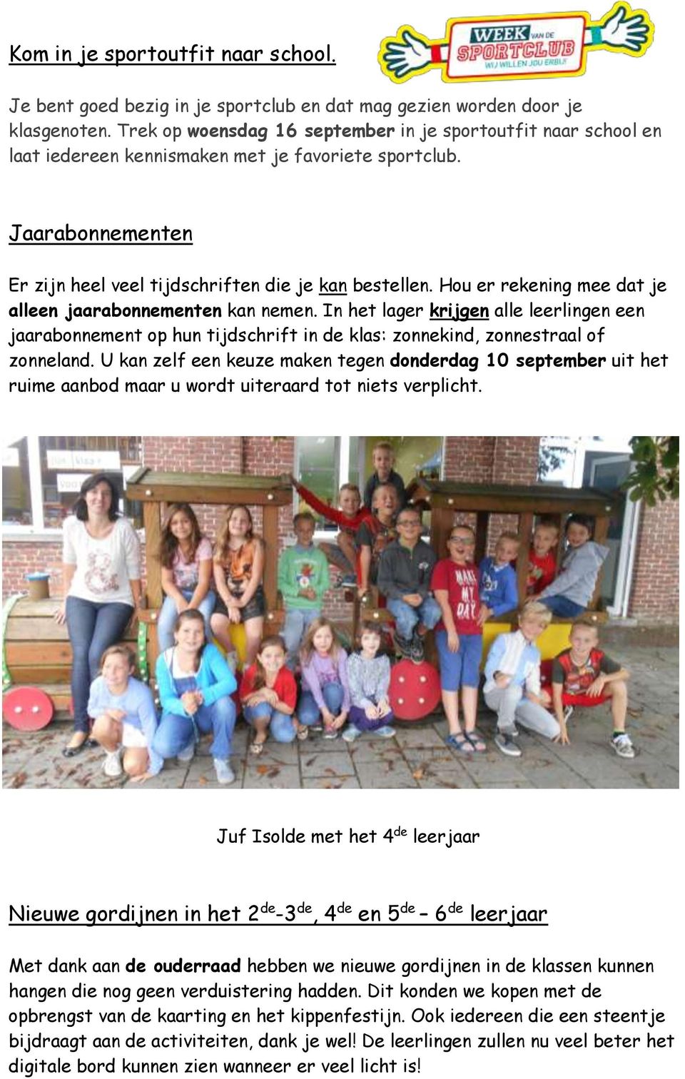 Hou er rekening mee dat je alleen jaarabonnementen kan nemen. In het lager krijgen alle leerlingen een jaarabonnement op hun tijdschrift in de klas: zonnekind, zonnestraal of zonneland.