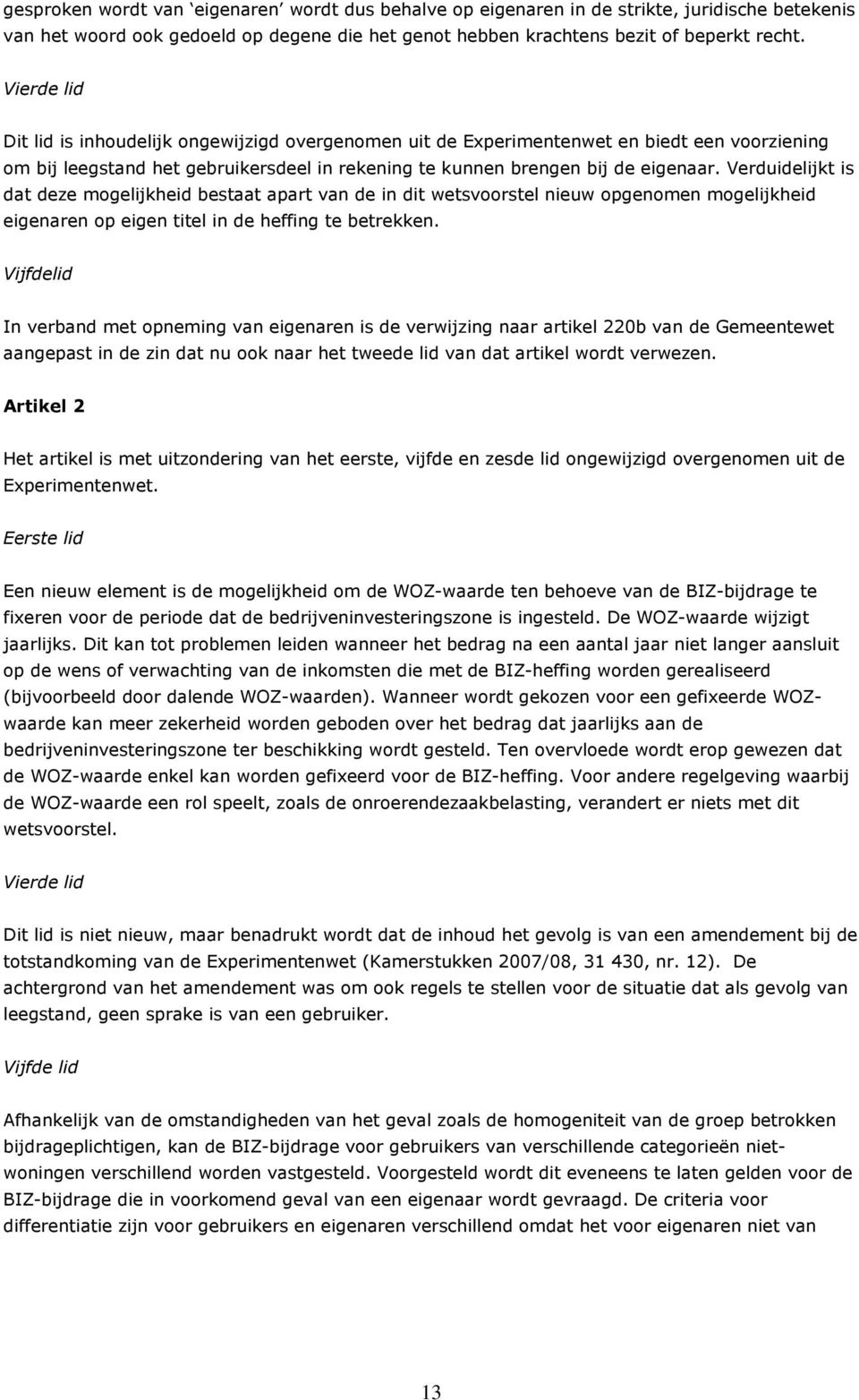 Verduidelijkt is dat deze mogelijkheid bestaat apart van de in dit wetsvoorstel nieuw opgenomen mogelijkheid eigenaren op eigen titel in de heffing te betrekken.