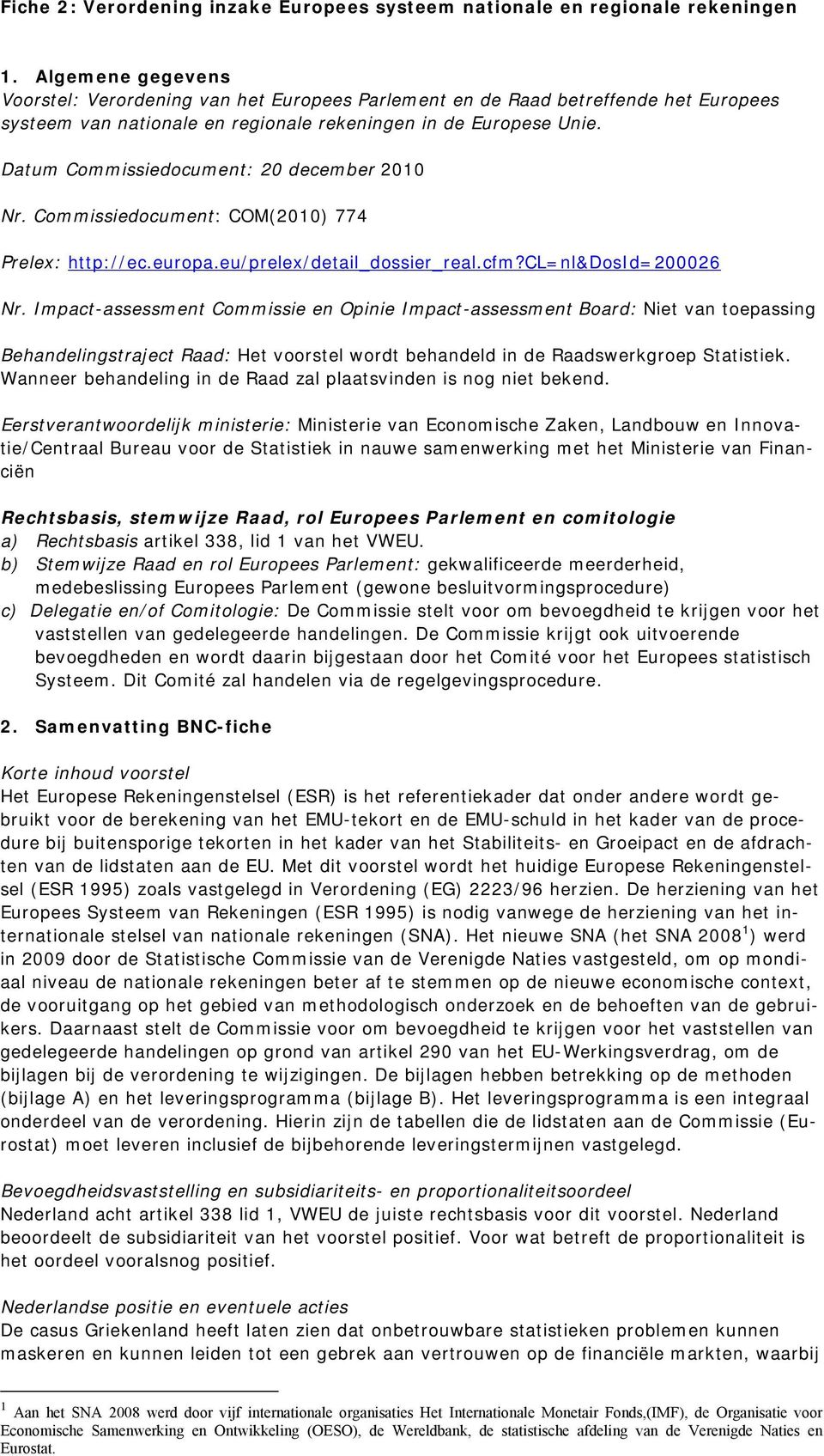 Datum Commissiedocument: 20 december 2010 Nr. Commissiedocument: COM(2010) 774 Prelex: http://ec.europa.eu/prelex/detail_dossier_real.cfm?cl=nl&dosid=200026 Nr.