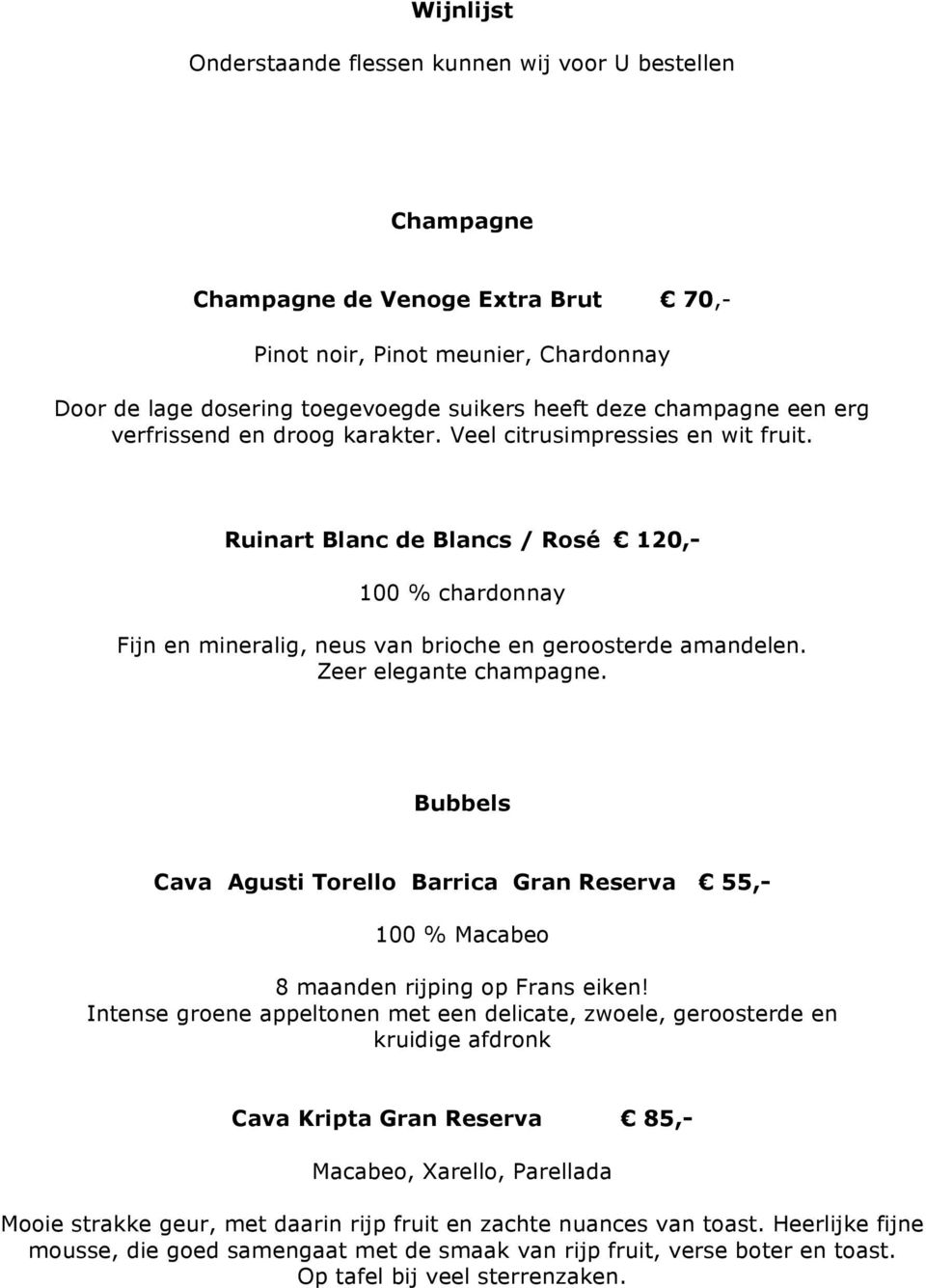 Zeer elegante champagne. Bubbels Cava Agusti Torello Barrica Gran Reserva 55,- 100 % Macabeo 8 maanden rijping op Frans eiken!