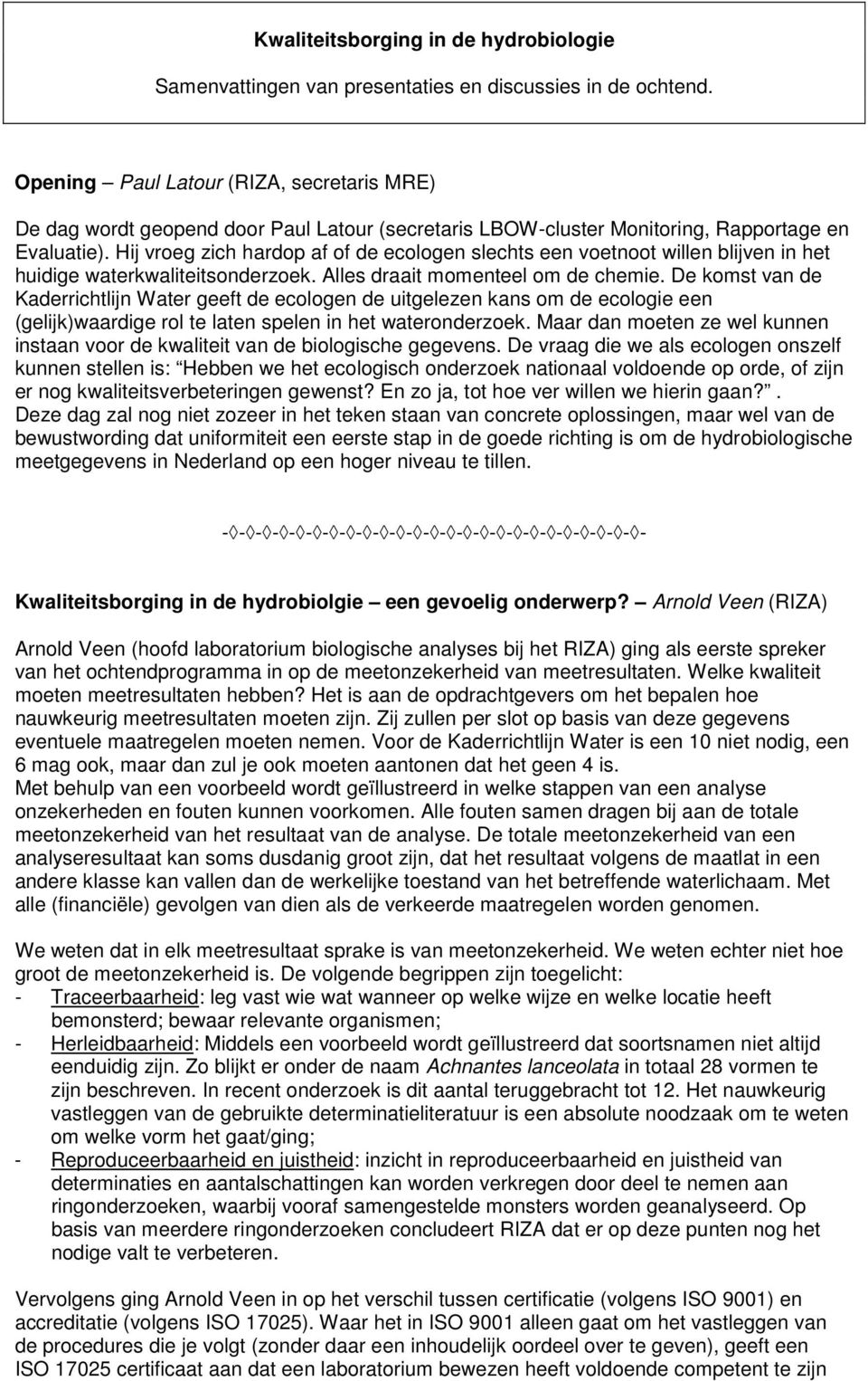 Hij vroeg zich hardop af of de ecologen slechts een voetnoot willen blijven in het huidige waterkwaliteitsonderzoek. Alles draait momenteel om de chemie.