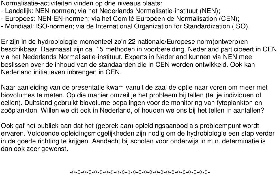 Daarnaast zijn ca. 15 methoden in voorbereiding. Nederland participeert in CEN via het Nederlands Normalisatie-instituut.
