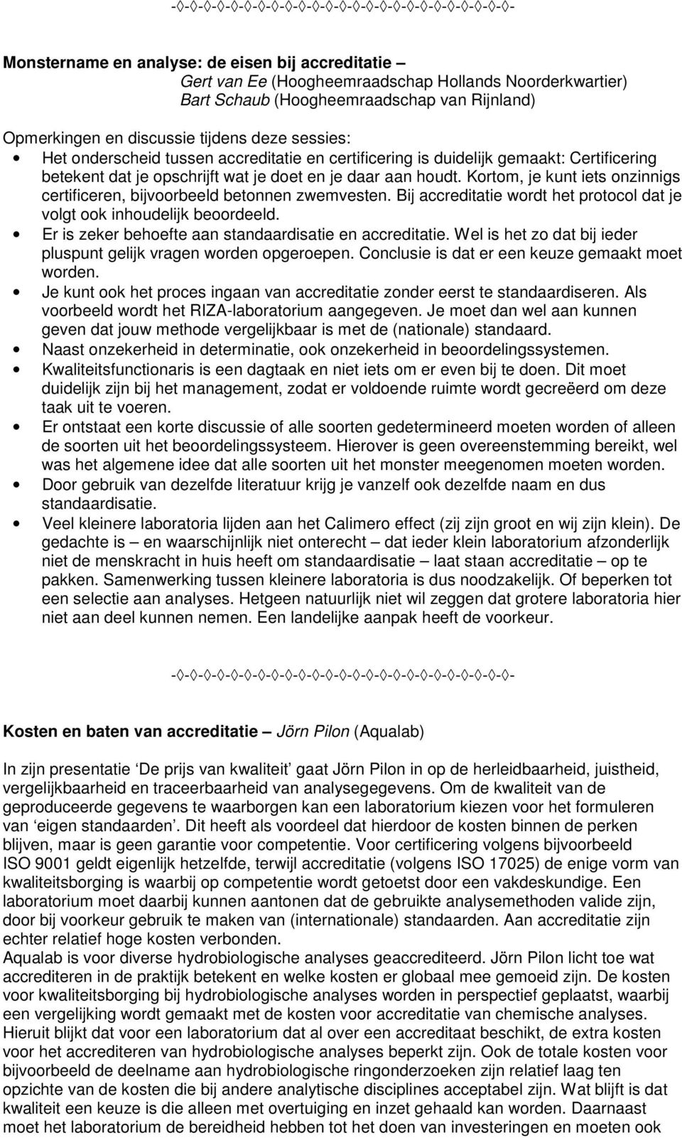 Kortom, je kunt iets onzinnigs certificeren, bijvoorbeeld betonnen zwemvesten. Bij accreditatie wordt het protocol dat je volgt ook inhoudelijk beoordeeld.