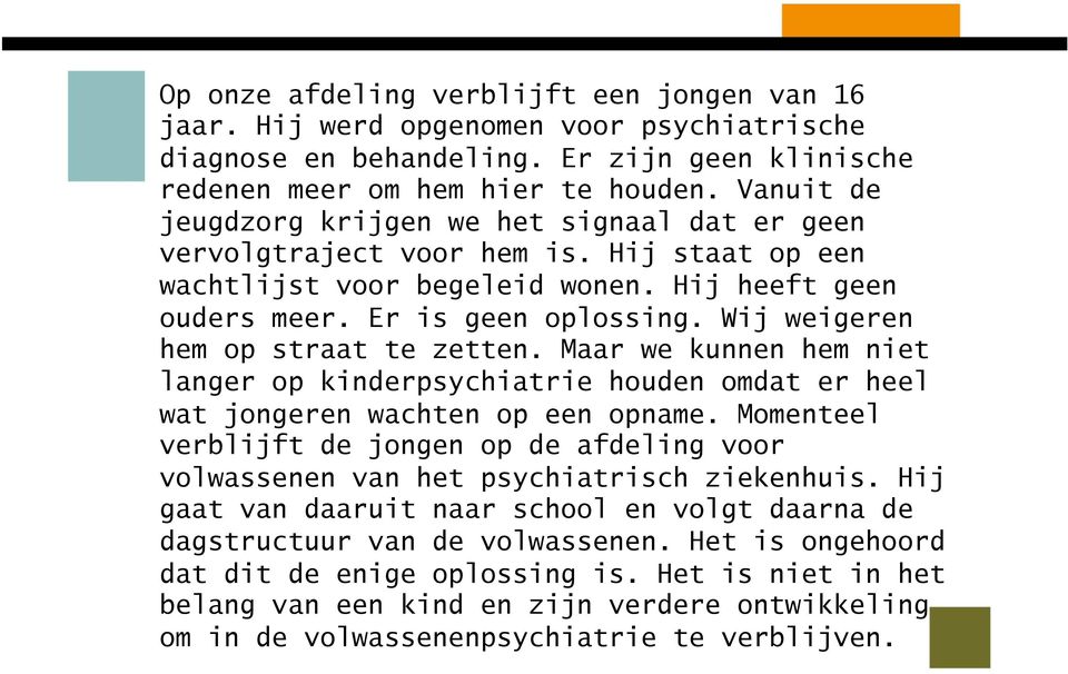 Wij weigeren hem op straat te zetten. Maar we kunnen hem niet langer op kinderpsychiatrie houden omdat er heel wat jongeren wachten op een opname.