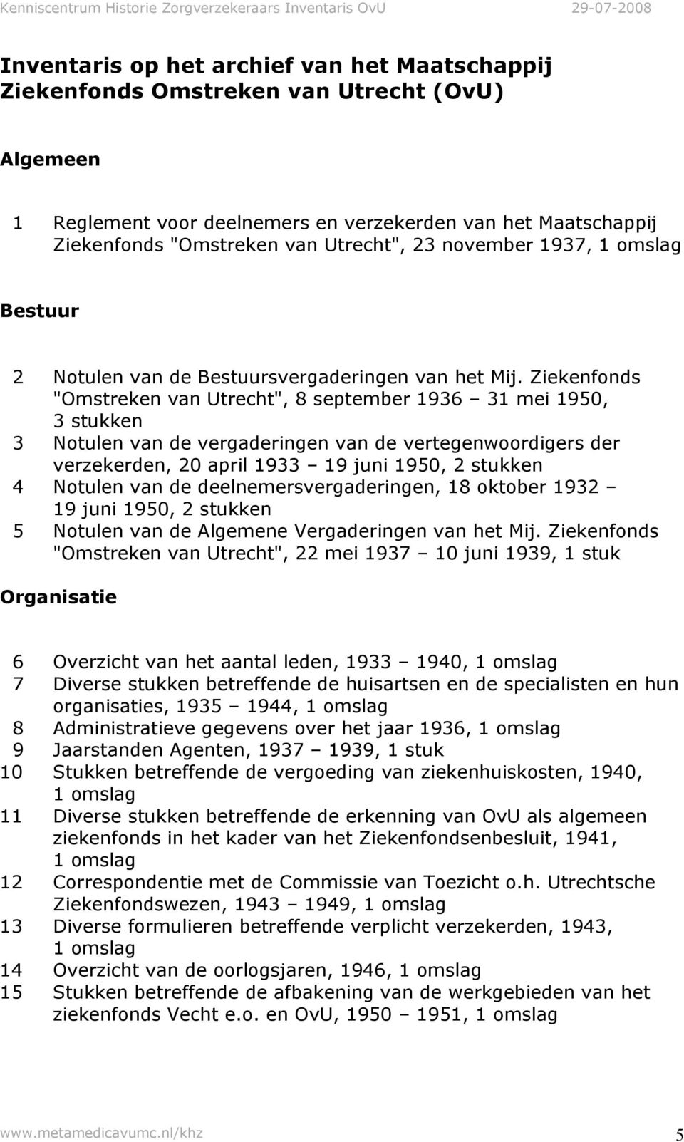 Ziekenfonds "Omstreken van Utrecht", 8 september 1936 31 mei 1950, 3 stukken 3 Notulen van de vergaderingen van de vertegenwoordigers der verzekerden, 20 april 1933 19 juni 1950, 2 stukken 4 Notulen