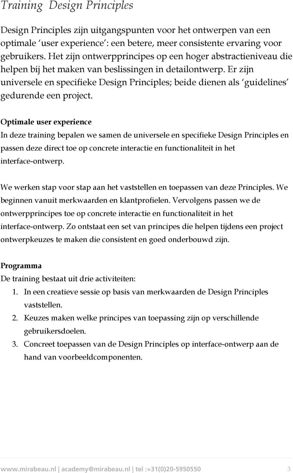 Er zijn universele en specifieke Design Principles; beide dienen als guidelines gedurende een project.