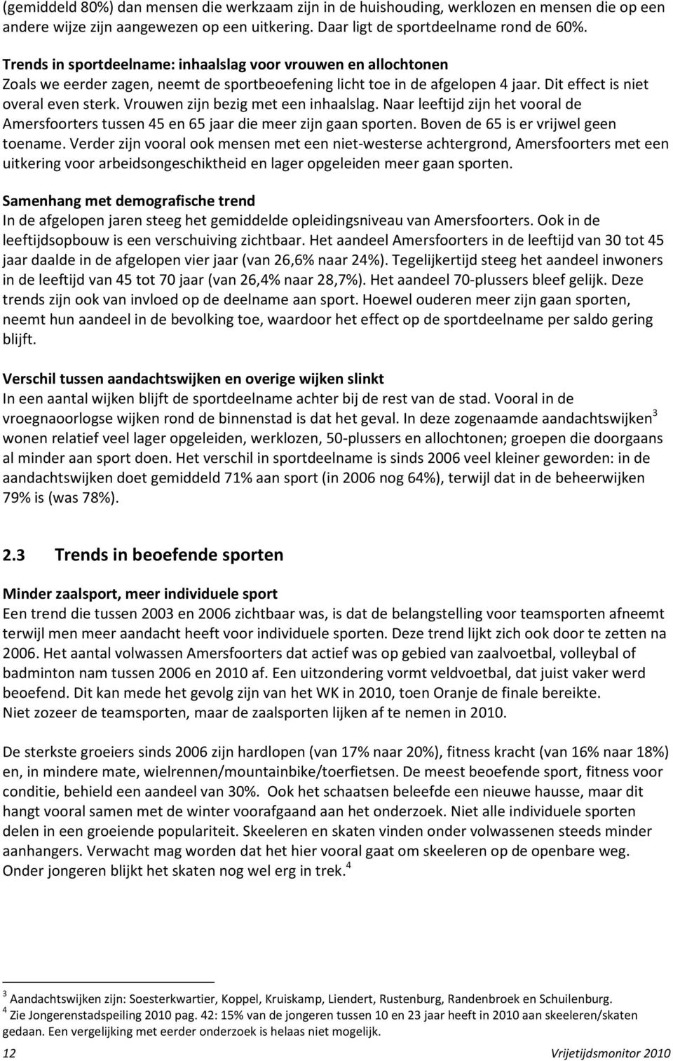 Vrouwen zijn bezig met een inhaalslag. Naar leeftijd zijn het vooral de Amersfoorters tussen 45 en 65 jaar die meer zijn gaan sporten. Boven de 65 is er vrijwel geen toename.