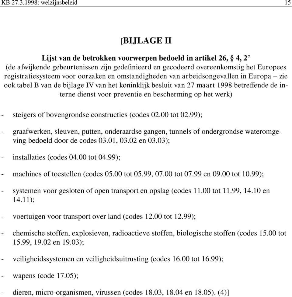 registratiesysteem voor oorzaken en omstandigheden van arbeidsongevallen in Europa zie ook tabel B van de bijlage IV van het koninklijk besluit van 27 maart 1998 betreffende de interne dienst voor