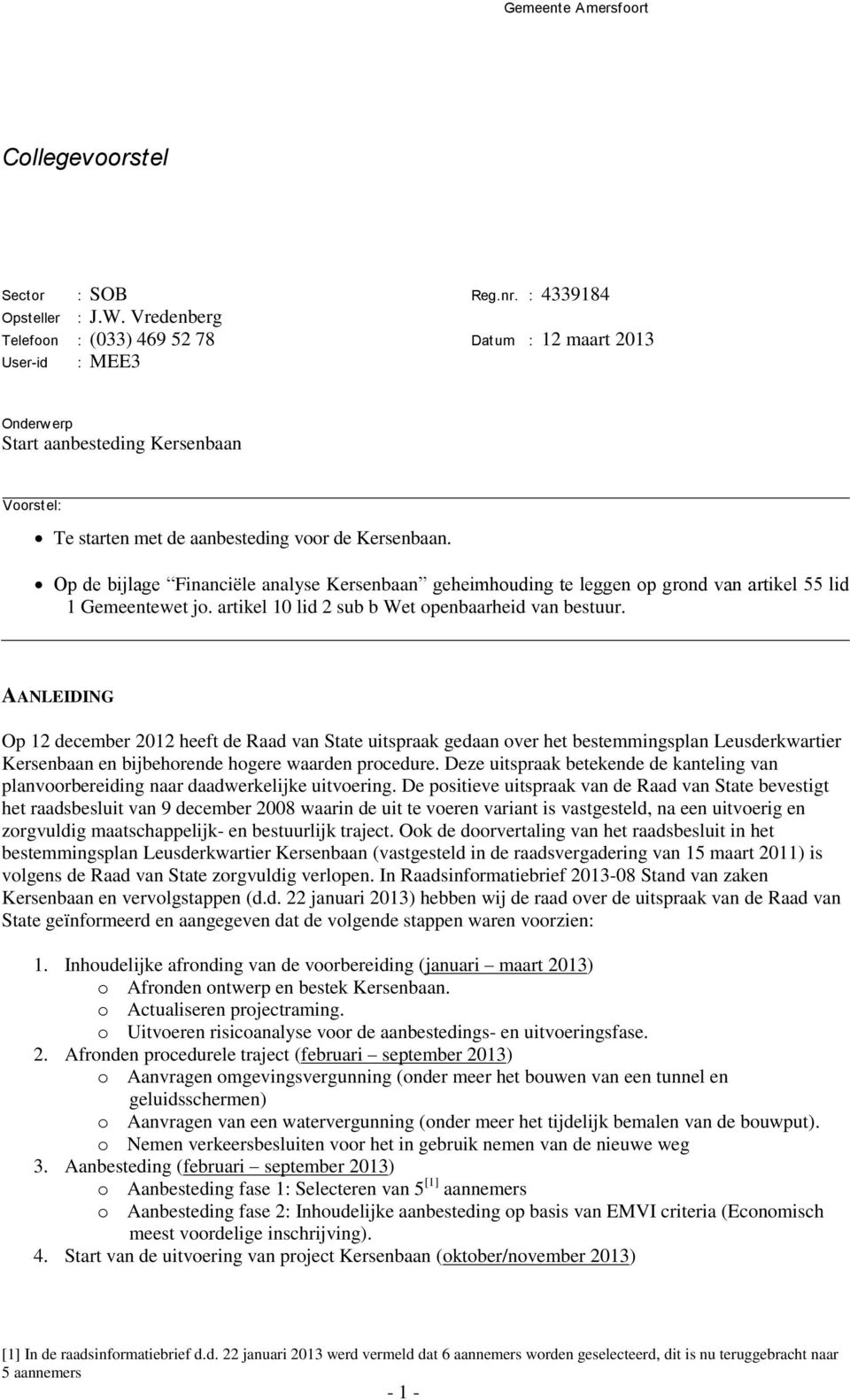 Op de bijlage Financiële analyse Kersenbaan geheimhouding te leggen op grond van artikel 55 lid 1 Gemeentewet jo. artikel 10 lid 2 sub b Wet openbaarheid van bestuur.