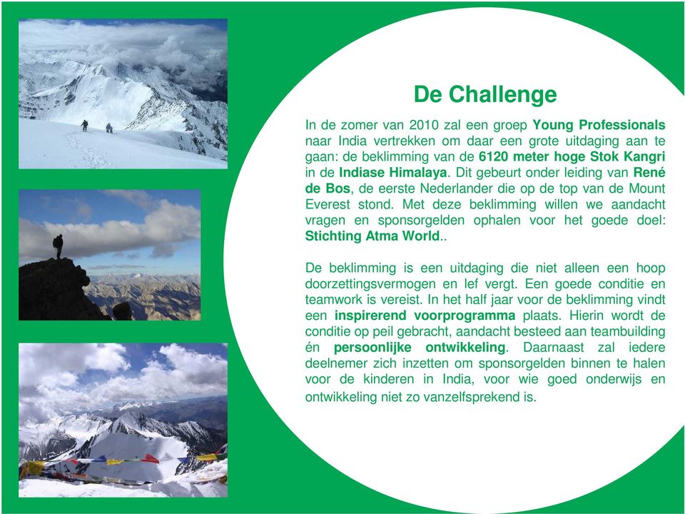 Met deze beklimming willen we aandacht vragen en sponsorgelden ophalen voor het goede doel: Stichting Atma World.