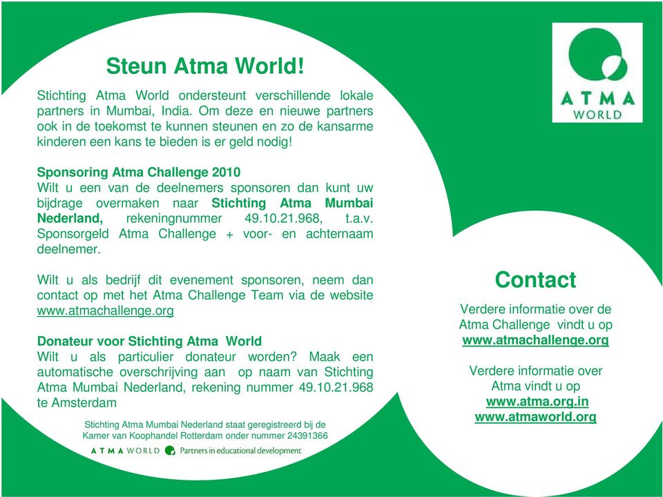 Sponsoring Atma Challenge 2010 Wilt u een van de deelnemers sponsoren dan kunt uw bijdrage overmaken naar Stichting Atma Mumbai Nederland, rekeningnummer 49.10.21.968, t.a.v. Sponsorgeld Atma Challenge + voor- en achternaam deelnemer.