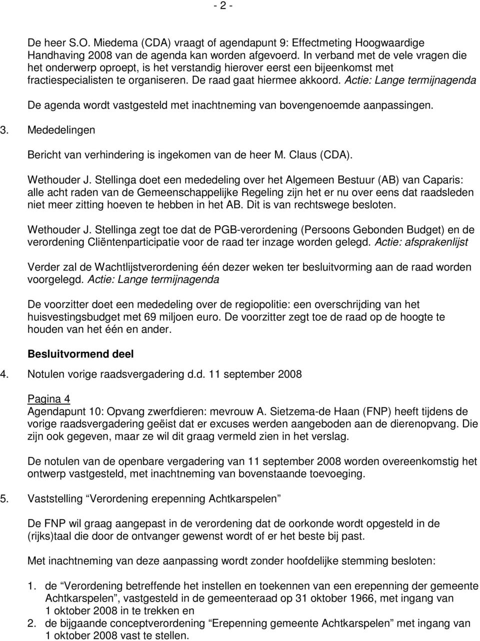 Actie: Lange termijnagenda De agenda wordt vastgesteld met inachtneming van bovengenoemde aanpassingen. 3. Mededelingen Bericht van verhindering is ingekomen van de heer M. Claus (CDA). Wethouder J.