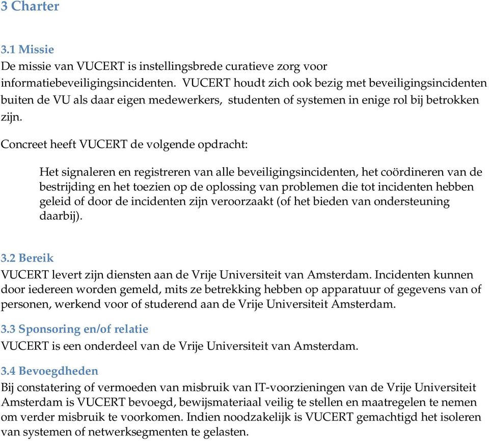 Concreet heeft VUCERT de volgende opdracht: Het signaleren en registreren van alle beveiligingsincidenten, het coördineren van de bestrijding en het toezien op de oplossing van problemen die tot