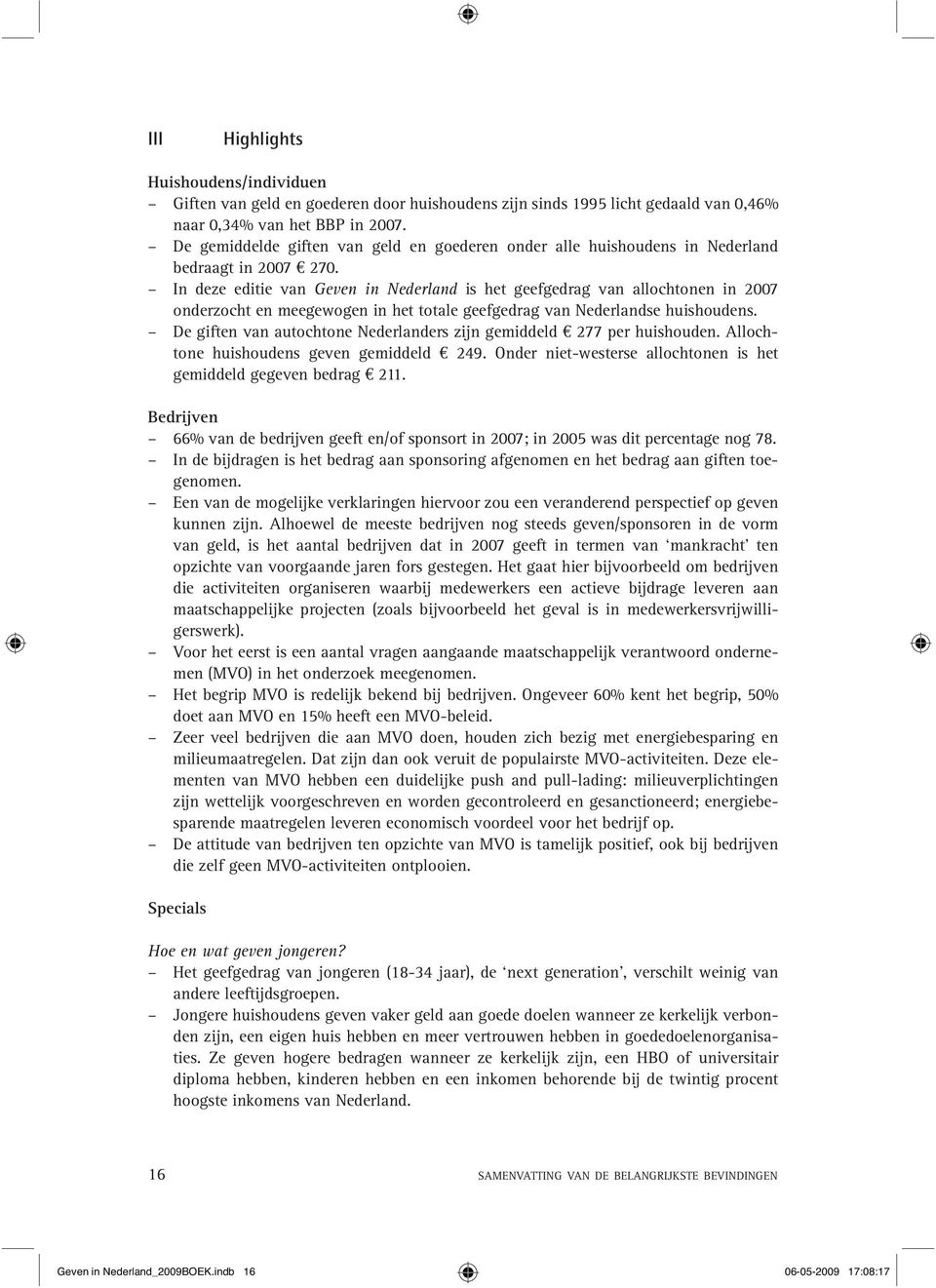 In deze editie van Geven in Nederland is het geefgedrag van allochtonen in 7 onderzocht en meegewogen in het totale geefgedrag van Nederlandse huishoudens.