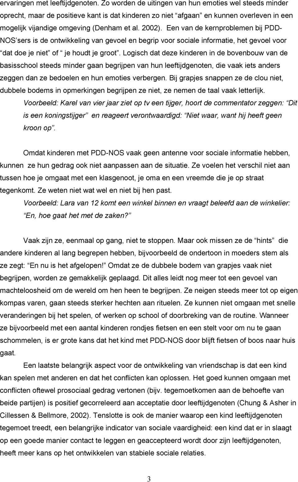 Een van de kernproblemen bij PDD- NOS sers is de ontwikkeling van gevoel en begrip voor sociale informatie, het gevoel voor dat doe je niet of je houdt je groot.