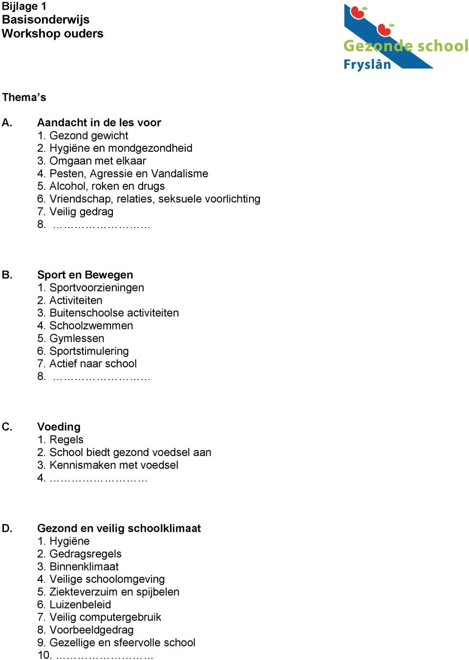 Buitenschoolse activiteiten 4. Schoolzwemmen 5. Gymlessen 6. Sportstimulering 7. Actief naar school 8. C. Voeding 1. Regels 2. School biedt gezond voedsel aan 3.