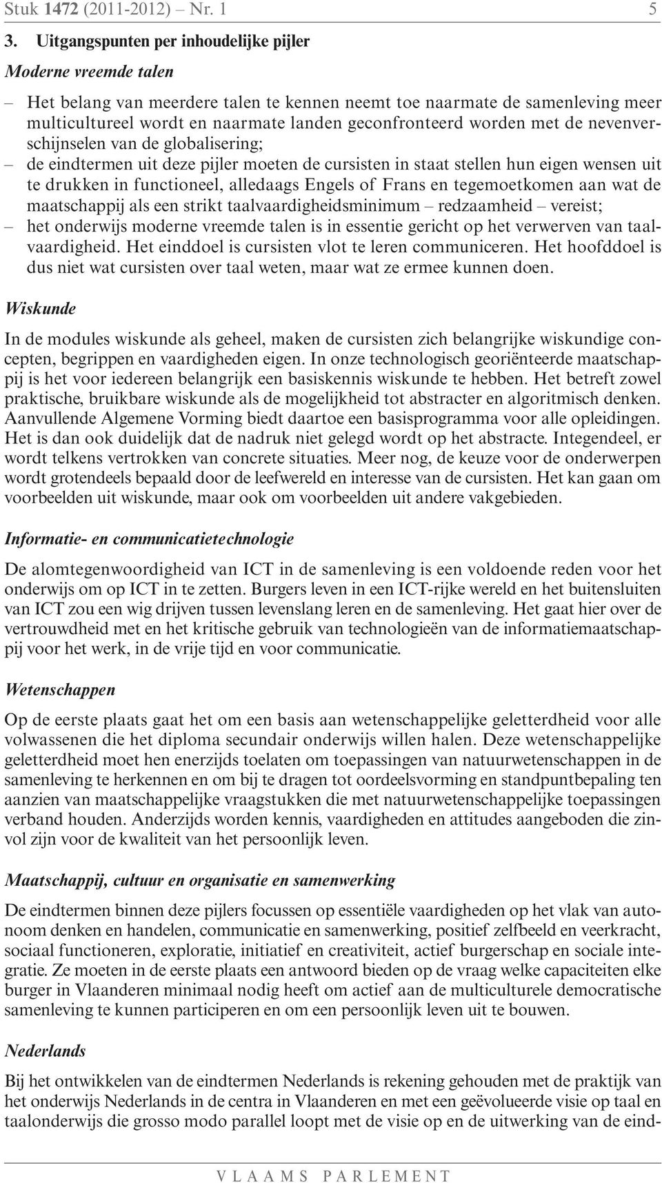 worden met de nevenverschijnselen van de globalisering; de eindtermen uit deze pijler moeten de cursisten in staat stellen hun eigen wensen uit te drukken in functioneel, alledaags Engels of Frans en